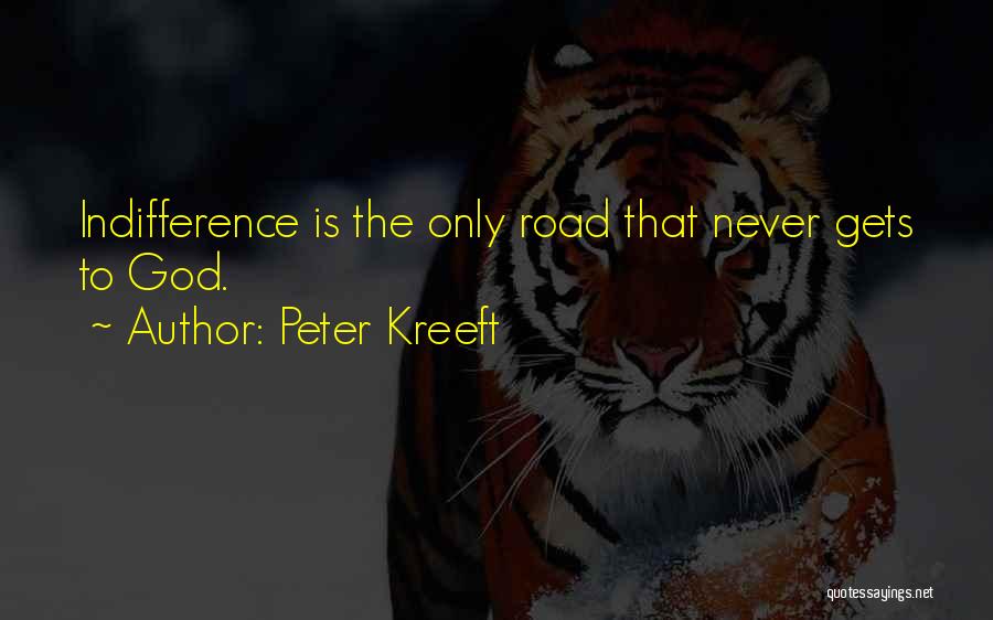 Peter Kreeft Quotes: Indifference Is The Only Road That Never Gets To God.