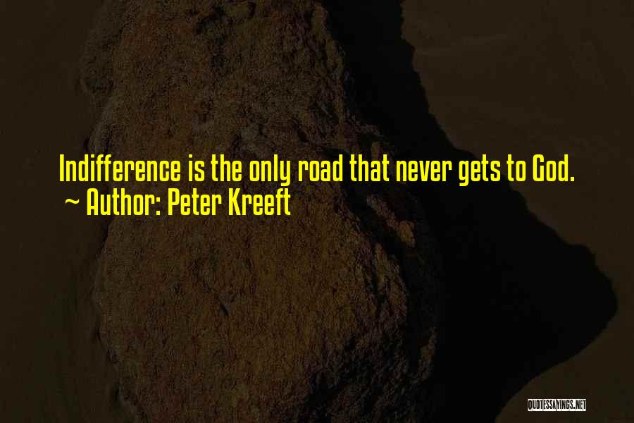 Peter Kreeft Quotes: Indifference Is The Only Road That Never Gets To God.