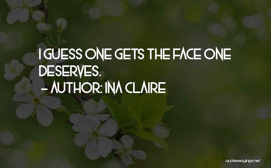 Ina Claire Quotes: I Guess One Gets The Face One Deserves.