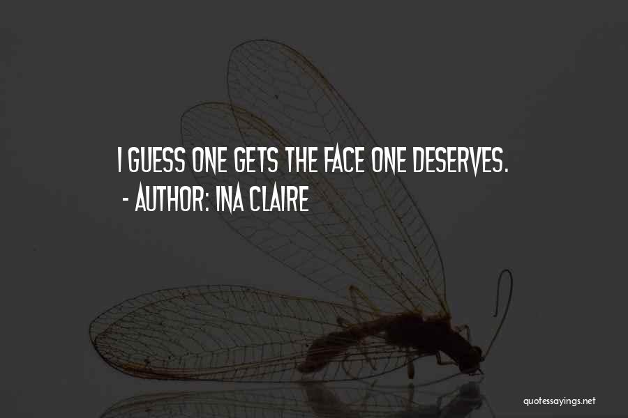 Ina Claire Quotes: I Guess One Gets The Face One Deserves.