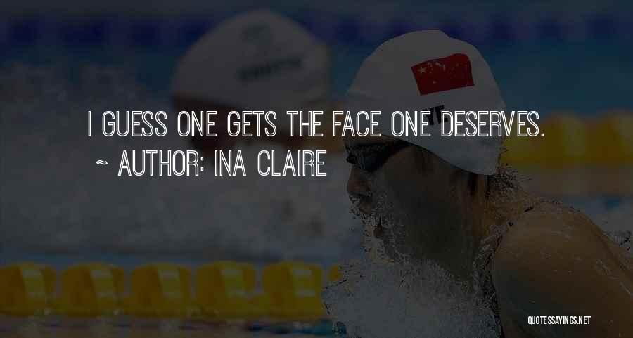 Ina Claire Quotes: I Guess One Gets The Face One Deserves.