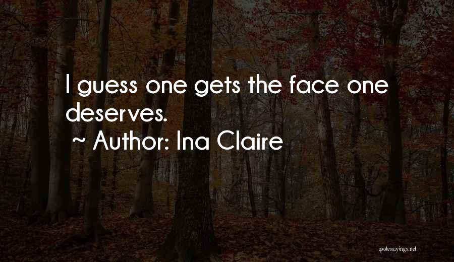 Ina Claire Quotes: I Guess One Gets The Face One Deserves.