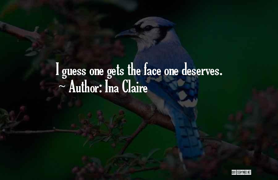 Ina Claire Quotes: I Guess One Gets The Face One Deserves.