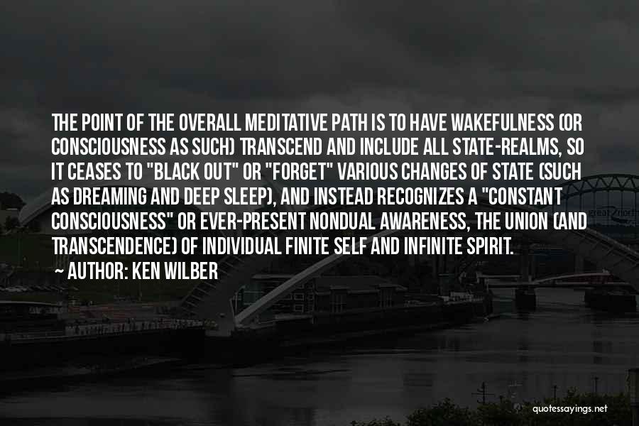 Ken Wilber Quotes: The Point Of The Overall Meditative Path Is To Have Wakefulness (or Consciousness As Such) Transcend And Include All State-realms,