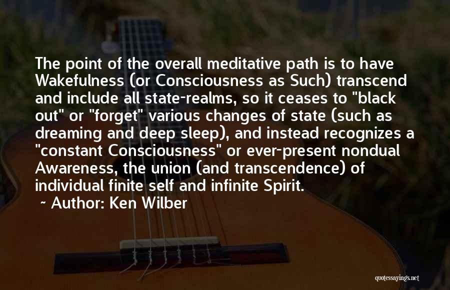 Ken Wilber Quotes: The Point Of The Overall Meditative Path Is To Have Wakefulness (or Consciousness As Such) Transcend And Include All State-realms,
