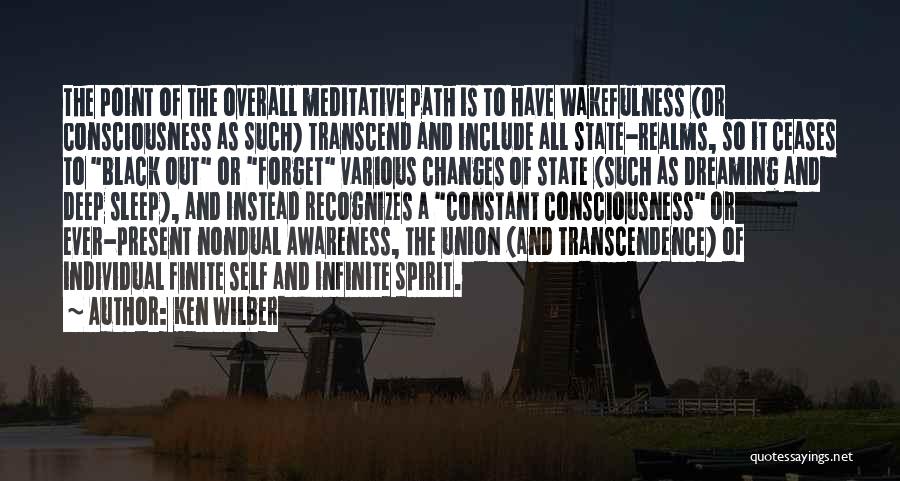 Ken Wilber Quotes: The Point Of The Overall Meditative Path Is To Have Wakefulness (or Consciousness As Such) Transcend And Include All State-realms,