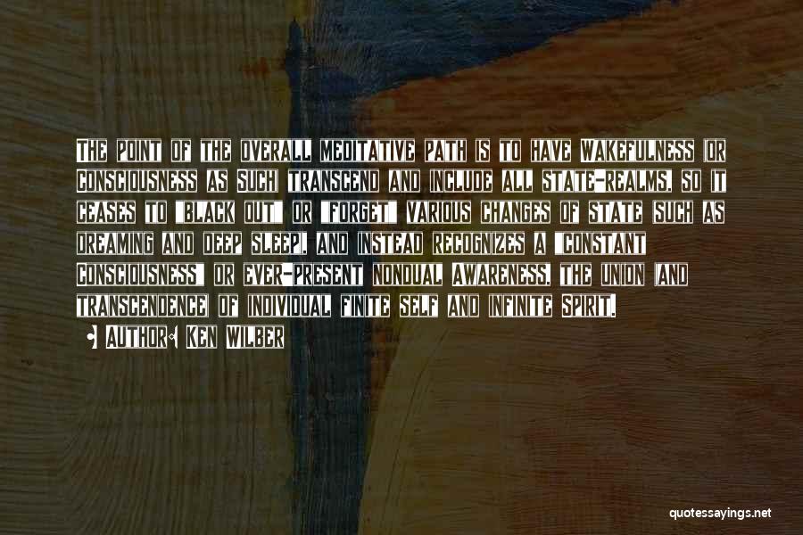 Ken Wilber Quotes: The Point Of The Overall Meditative Path Is To Have Wakefulness (or Consciousness As Such) Transcend And Include All State-realms,