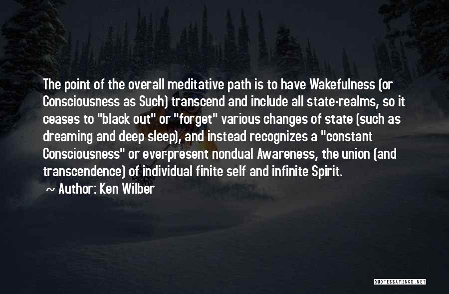 Ken Wilber Quotes: The Point Of The Overall Meditative Path Is To Have Wakefulness (or Consciousness As Such) Transcend And Include All State-realms,