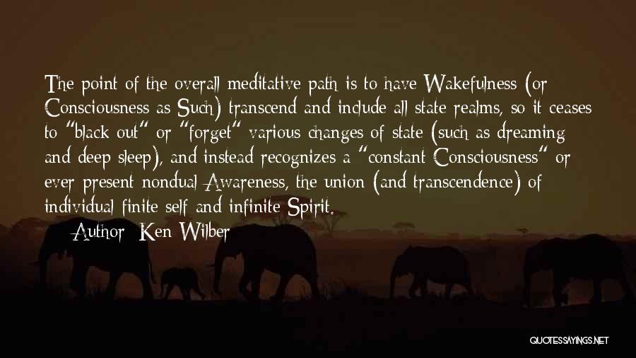 Ken Wilber Quotes: The Point Of The Overall Meditative Path Is To Have Wakefulness (or Consciousness As Such) Transcend And Include All State-realms,