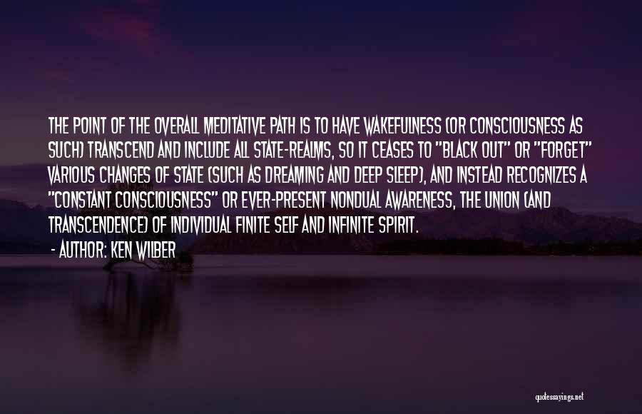 Ken Wilber Quotes: The Point Of The Overall Meditative Path Is To Have Wakefulness (or Consciousness As Such) Transcend And Include All State-realms,