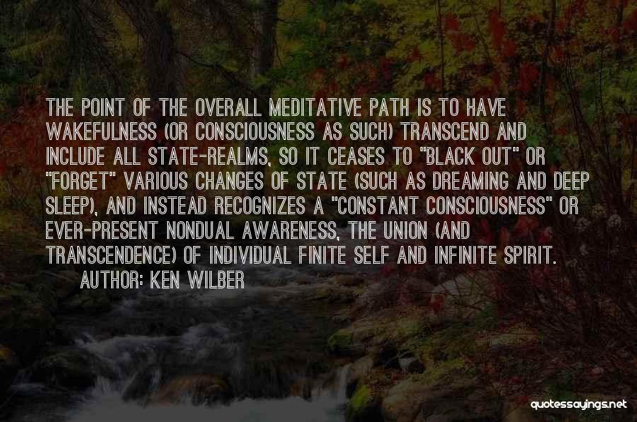 Ken Wilber Quotes: The Point Of The Overall Meditative Path Is To Have Wakefulness (or Consciousness As Such) Transcend And Include All State-realms,