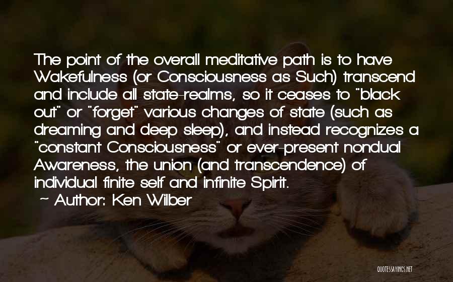 Ken Wilber Quotes: The Point Of The Overall Meditative Path Is To Have Wakefulness (or Consciousness As Such) Transcend And Include All State-realms,