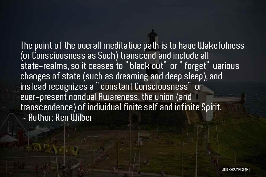 Ken Wilber Quotes: The Point Of The Overall Meditative Path Is To Have Wakefulness (or Consciousness As Such) Transcend And Include All State-realms,