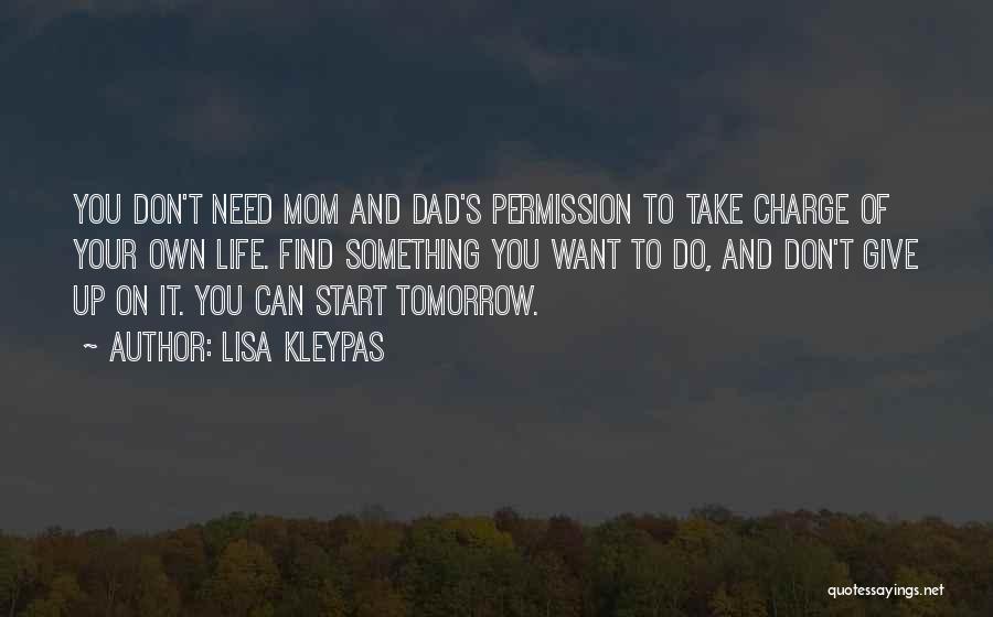 Lisa Kleypas Quotes: You Don't Need Mom And Dad's Permission To Take Charge Of Your Own Life. Find Something You Want To Do,