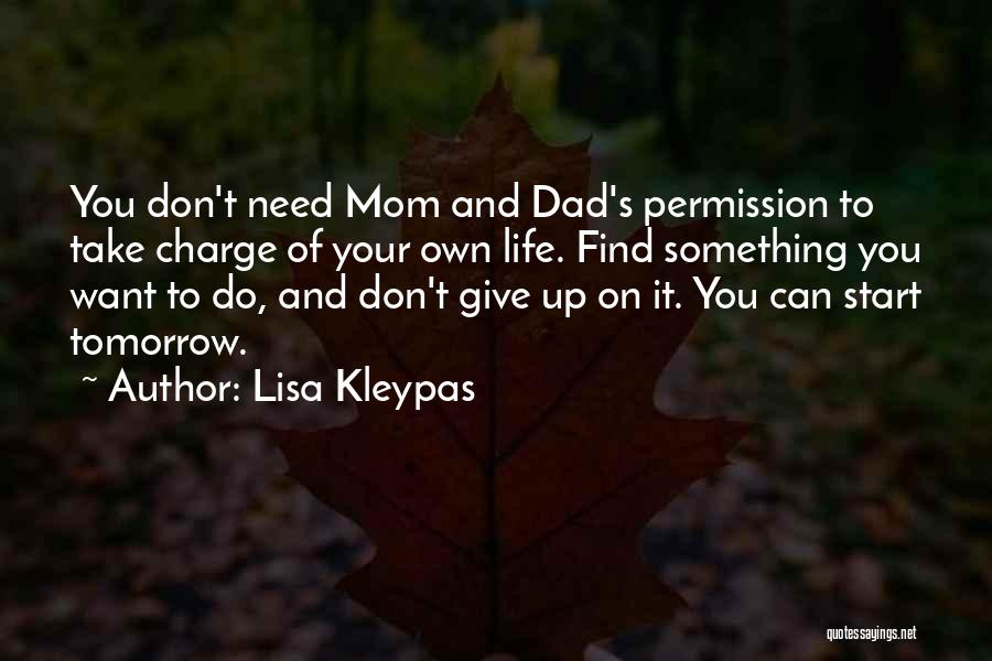 Lisa Kleypas Quotes: You Don't Need Mom And Dad's Permission To Take Charge Of Your Own Life. Find Something You Want To Do,