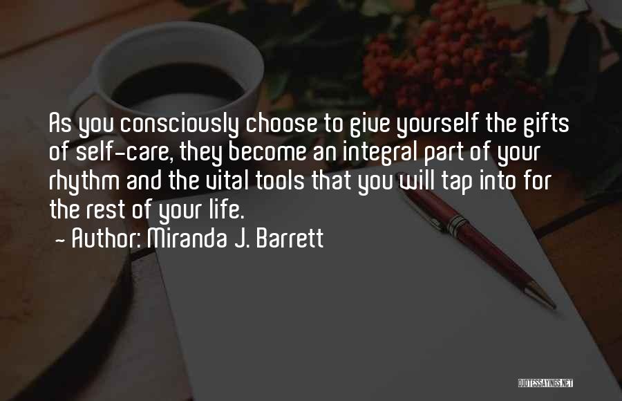 Miranda J. Barrett Quotes: As You Consciously Choose To Give Yourself The Gifts Of Self-care, They Become An Integral Part Of Your Rhythm And