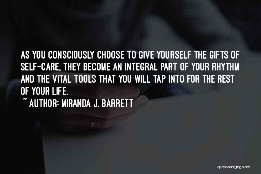 Miranda J. Barrett Quotes: As You Consciously Choose To Give Yourself The Gifts Of Self-care, They Become An Integral Part Of Your Rhythm And