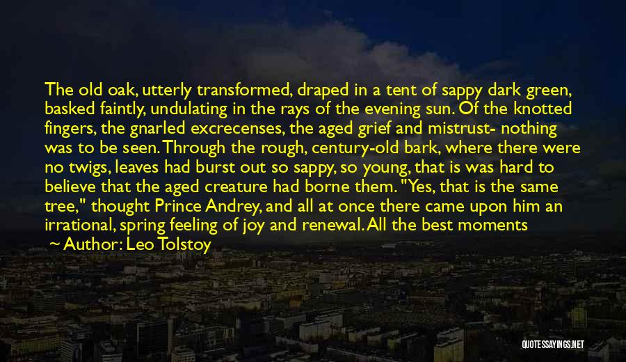 Leo Tolstoy Quotes: The Old Oak, Utterly Transformed, Draped In A Tent Of Sappy Dark Green, Basked Faintly, Undulating In The Rays Of