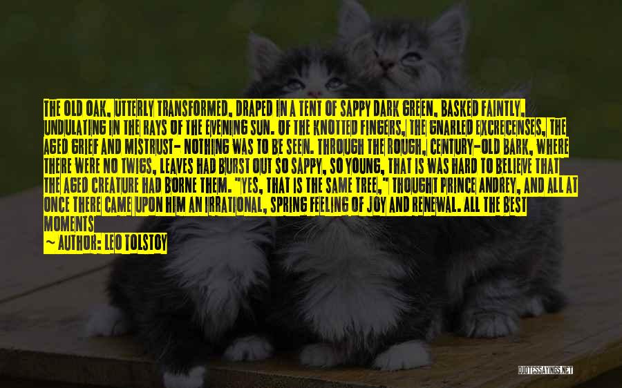 Leo Tolstoy Quotes: The Old Oak, Utterly Transformed, Draped In A Tent Of Sappy Dark Green, Basked Faintly, Undulating In The Rays Of