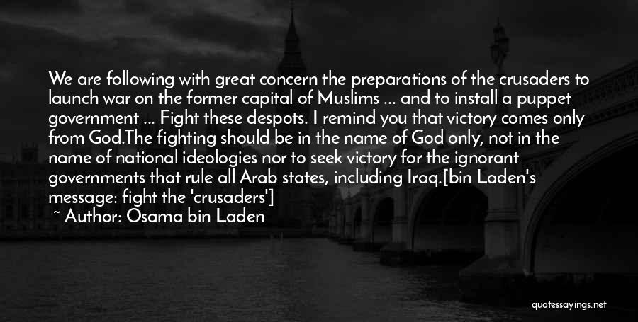 Osama Bin Laden Quotes: We Are Following With Great Concern The Preparations Of The Crusaders To Launch War On The Former Capital Of Muslims