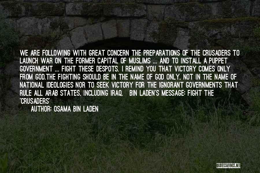 Osama Bin Laden Quotes: We Are Following With Great Concern The Preparations Of The Crusaders To Launch War On The Former Capital Of Muslims