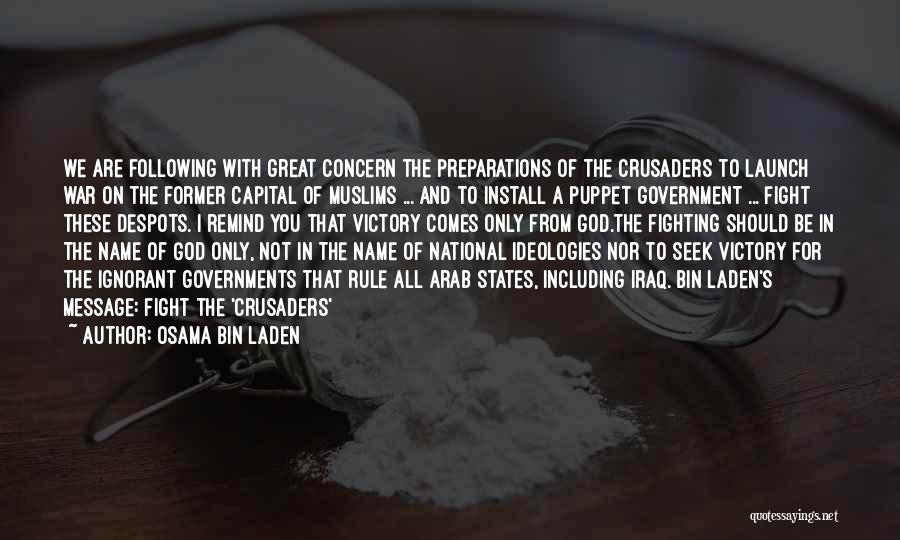 Osama Bin Laden Quotes: We Are Following With Great Concern The Preparations Of The Crusaders To Launch War On The Former Capital Of Muslims