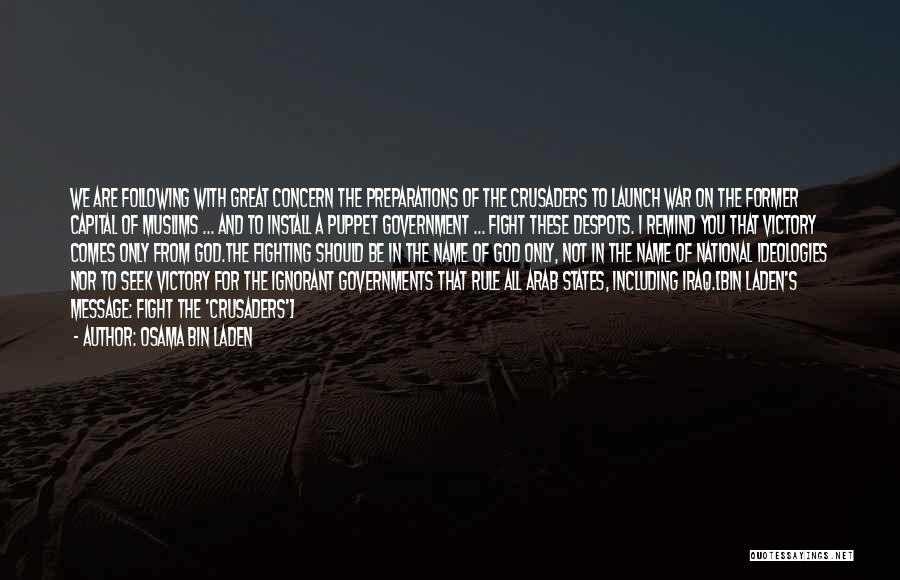 Osama Bin Laden Quotes: We Are Following With Great Concern The Preparations Of The Crusaders To Launch War On The Former Capital Of Muslims