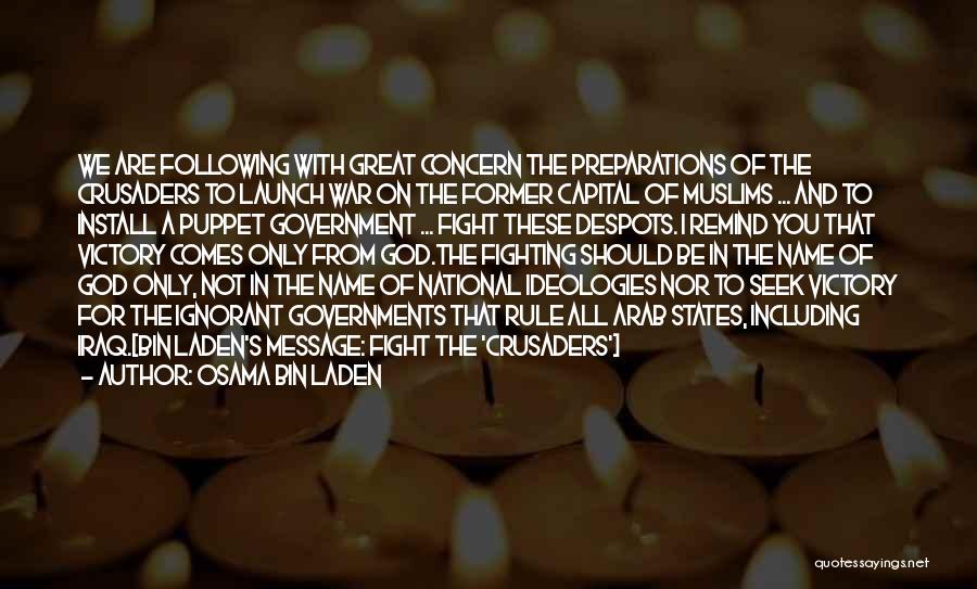 Osama Bin Laden Quotes: We Are Following With Great Concern The Preparations Of The Crusaders To Launch War On The Former Capital Of Muslims