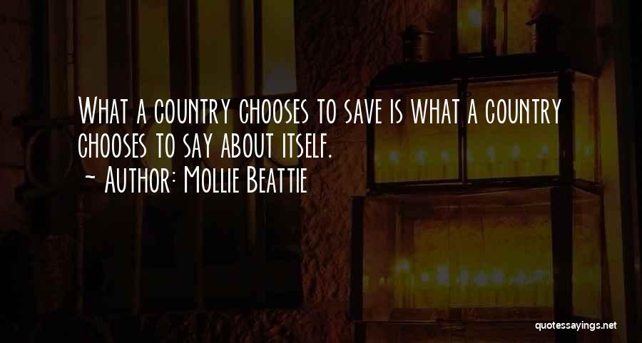 Mollie Beattie Quotes: What A Country Chooses To Save Is What A Country Chooses To Say About Itself.
