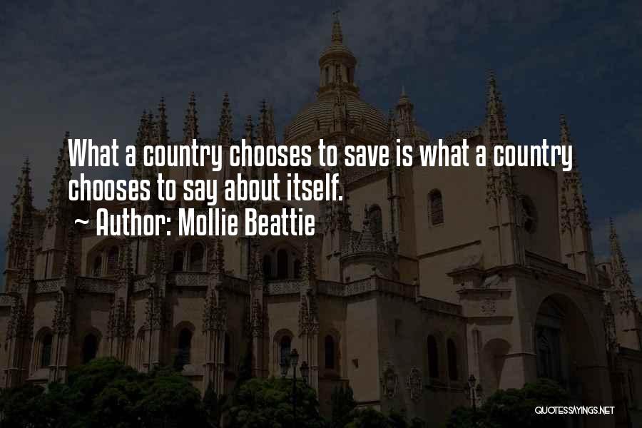 Mollie Beattie Quotes: What A Country Chooses To Save Is What A Country Chooses To Say About Itself.