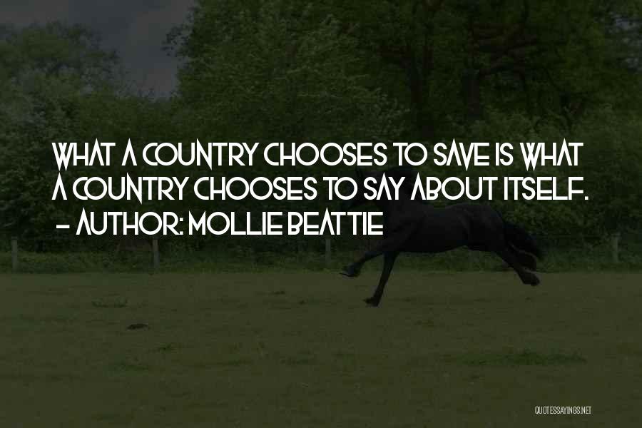 Mollie Beattie Quotes: What A Country Chooses To Save Is What A Country Chooses To Say About Itself.