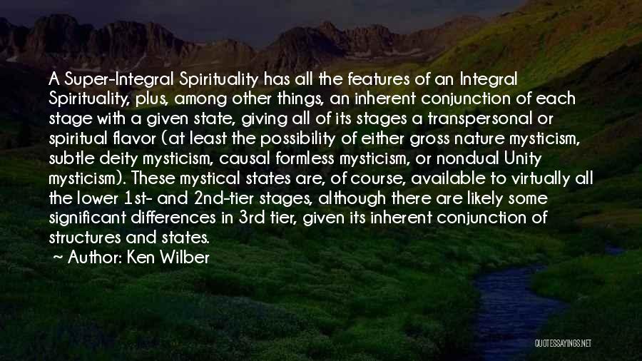 Ken Wilber Quotes: A Super-integral Spirituality Has All The Features Of An Integral Spirituality, Plus, Among Other Things, An Inherent Conjunction Of Each