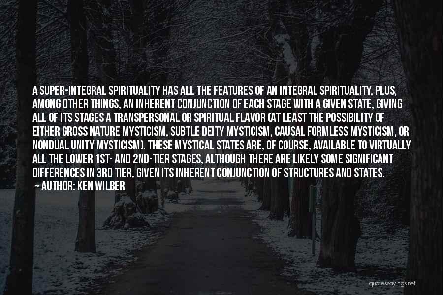 Ken Wilber Quotes: A Super-integral Spirituality Has All The Features Of An Integral Spirituality, Plus, Among Other Things, An Inherent Conjunction Of Each