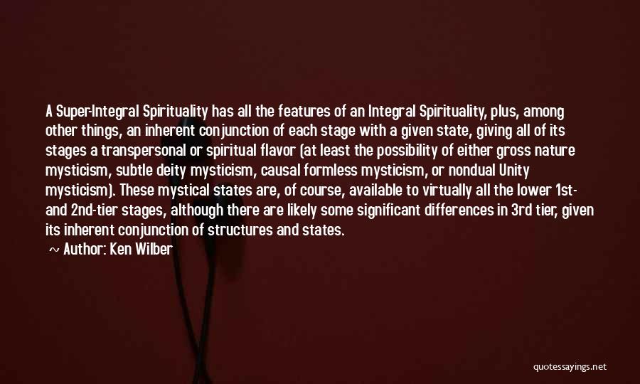 Ken Wilber Quotes: A Super-integral Spirituality Has All The Features Of An Integral Spirituality, Plus, Among Other Things, An Inherent Conjunction Of Each