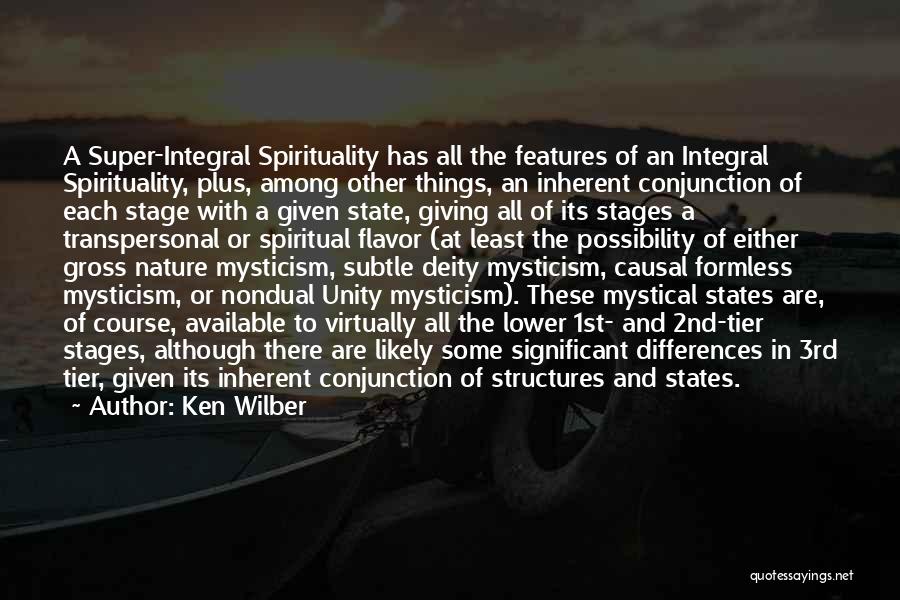 Ken Wilber Quotes: A Super-integral Spirituality Has All The Features Of An Integral Spirituality, Plus, Among Other Things, An Inherent Conjunction Of Each