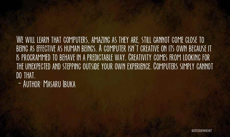 Masaru Ibuka Quotes: We Will Learn That Computers, Amazing As They Are, Still Cannot Come Close To Being As Effective As Human Beings.