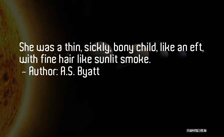 A.S. Byatt Quotes: She Was A Thin, Sickly, Bony Child, Like An Eft, With Fine Hair Like Sunlit Smoke.