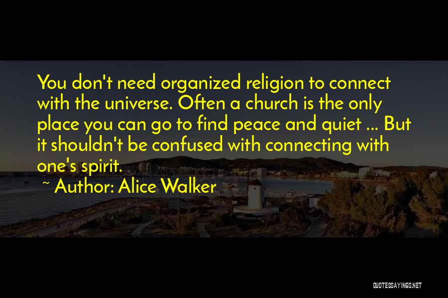 Alice Walker Quotes: You Don't Need Organized Religion To Connect With The Universe. Often A Church Is The Only Place You Can Go