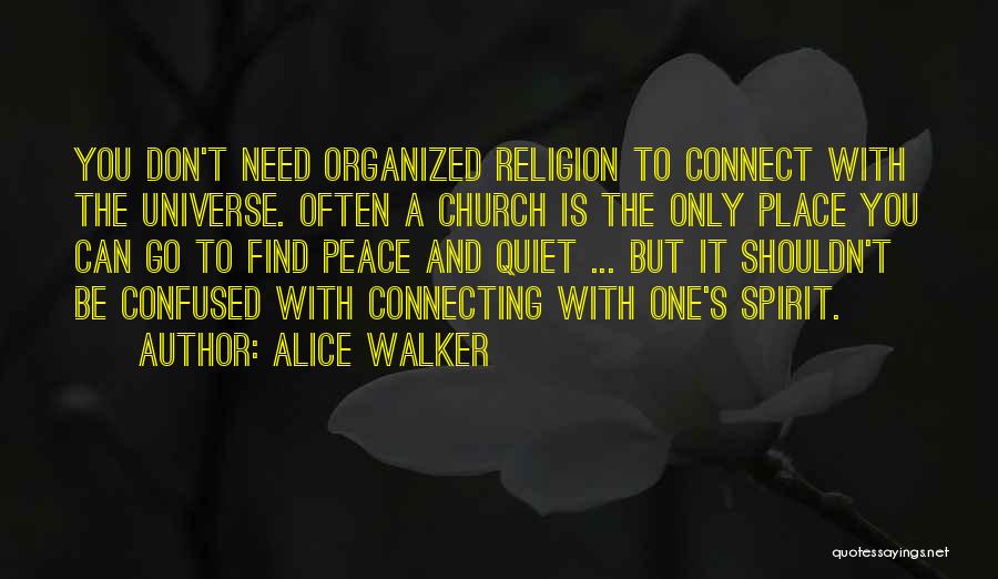 Alice Walker Quotes: You Don't Need Organized Religion To Connect With The Universe. Often A Church Is The Only Place You Can Go