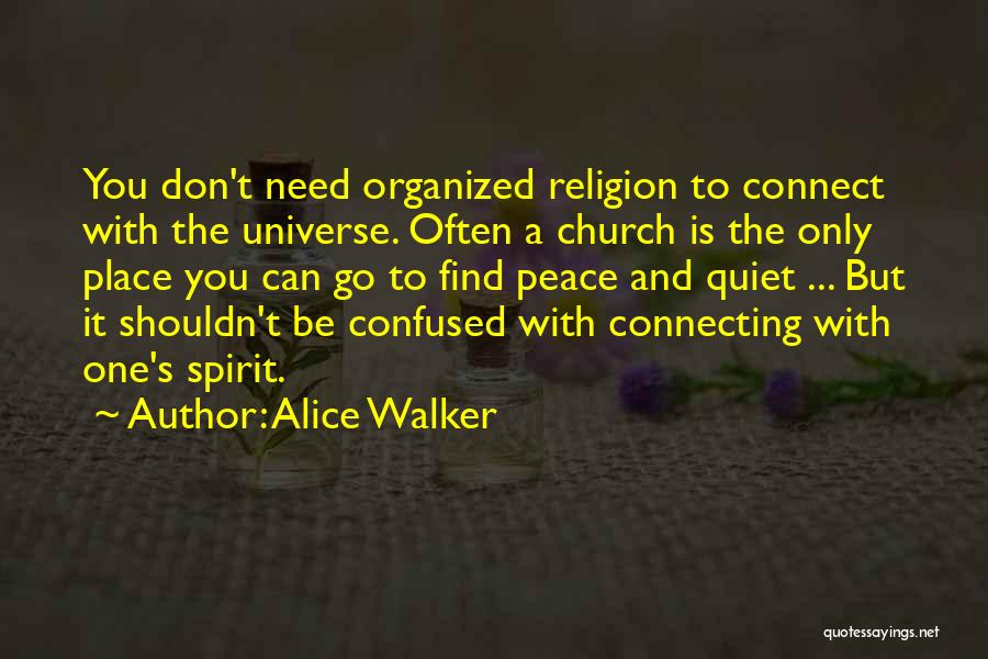 Alice Walker Quotes: You Don't Need Organized Religion To Connect With The Universe. Often A Church Is The Only Place You Can Go