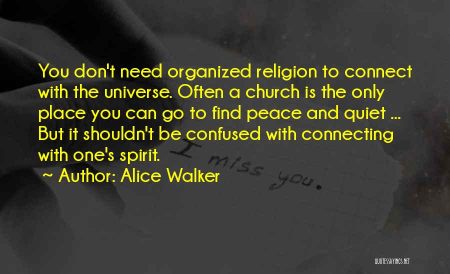 Alice Walker Quotes: You Don't Need Organized Religion To Connect With The Universe. Often A Church Is The Only Place You Can Go