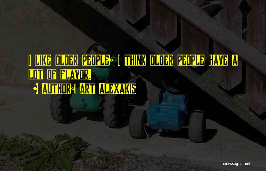 Art Alexakis Quotes: I Like Older People; I Think Older People Have A Lot Of Flavor.