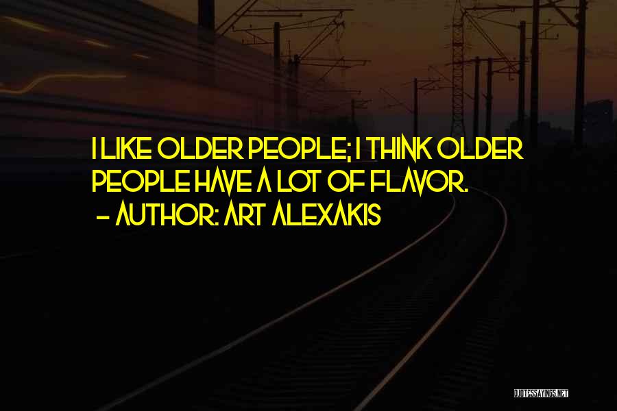 Art Alexakis Quotes: I Like Older People; I Think Older People Have A Lot Of Flavor.