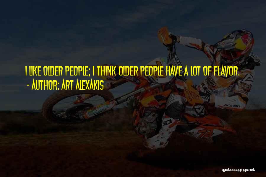 Art Alexakis Quotes: I Like Older People; I Think Older People Have A Lot Of Flavor.