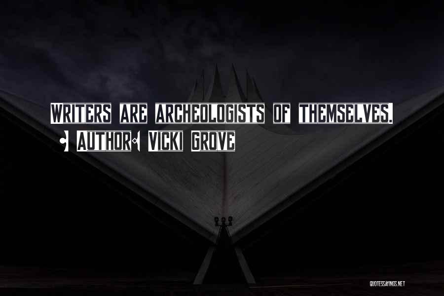 Vicki Grove Quotes: Writers Are Archeologists Of Themselves.