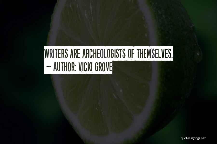Vicki Grove Quotes: Writers Are Archeologists Of Themselves.