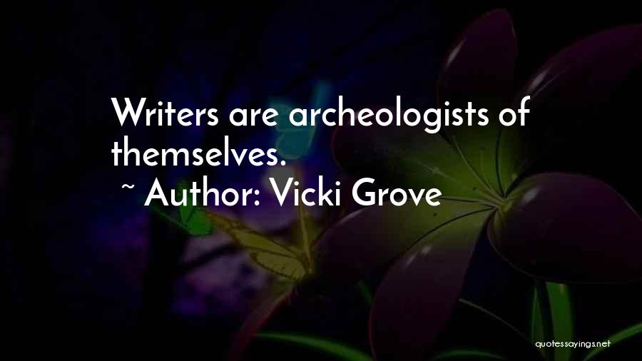 Vicki Grove Quotes: Writers Are Archeologists Of Themselves.