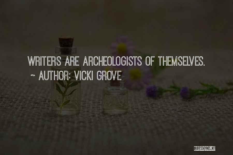 Vicki Grove Quotes: Writers Are Archeologists Of Themselves.