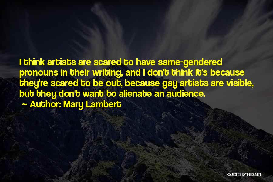 Mary Lambert Quotes: I Think Artists Are Scared To Have Same-gendered Pronouns In Their Writing, And I Don't Think It's Because They're Scared