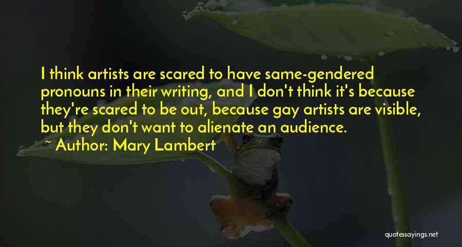 Mary Lambert Quotes: I Think Artists Are Scared To Have Same-gendered Pronouns In Their Writing, And I Don't Think It's Because They're Scared